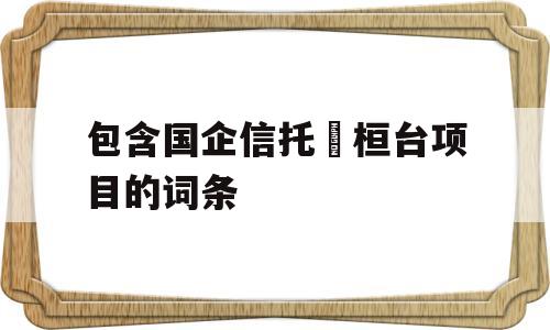 包含国企信托•桓台项目的词条