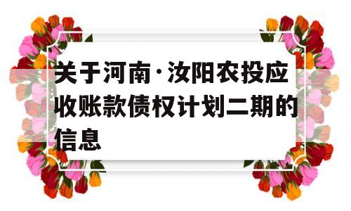 关于河南·汝阳农投应收账款债权计划二期的信息