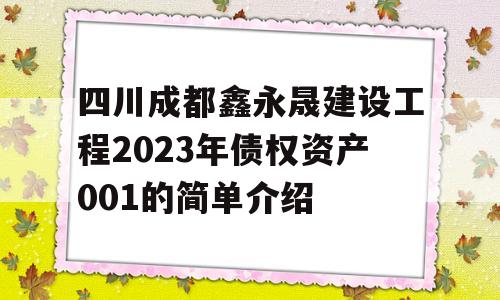 四川成都鑫永晟建设工程2023年债权资产001的简单介绍