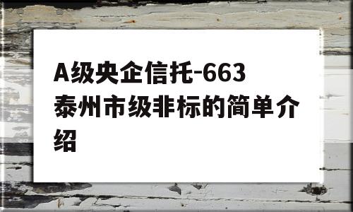 A级央企信托-663泰州市级非标的简单介绍