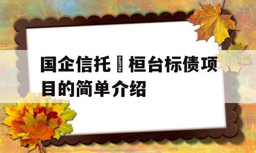 国企信托•桓台标债项目的简单介绍