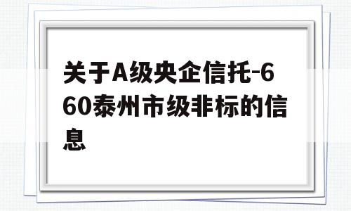 关于A级央企信托-660泰州市级非标的信息