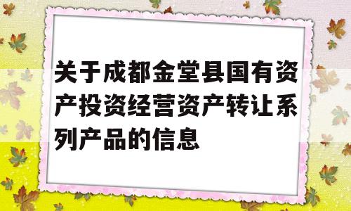 关于成都金堂县国有资产投资经营资产转让系列产品的信息