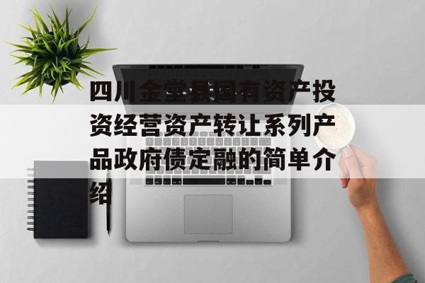 四川金堂县国有资产投资经营资产转让系列产品政府债定融的简单介绍