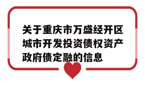 关于重庆市万盛经开区城市开发投资债权资产政府债定融的信息