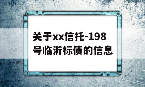 关于xx信托-198号临沂标债的信息