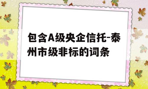 包含A级央企信托-泰州市级非标的词条