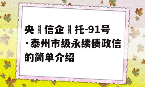 央‮信企‬托-91号·泰州市级永续债政信的简单介绍