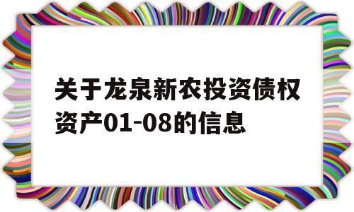 关于龙泉新农投资债权资产01-08的信息