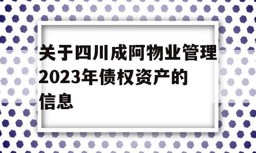 关于四川成阿物业管理2023年债权资产的信息