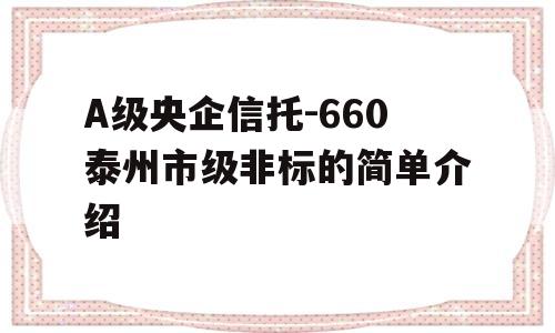 A级央企信托-660泰州市级非标的简单介绍