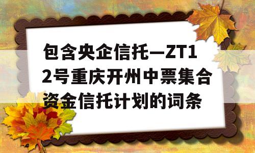 包含央企信托—ZT12号重庆开州中票集合资金信托计划的词条