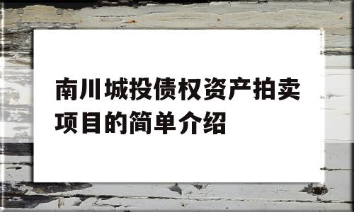 南川城投债权资产拍卖项目的简单介绍