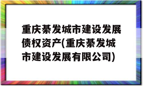 重庆綦发城市建设发展债权资产(重庆綦发城市建设发展有限公司)