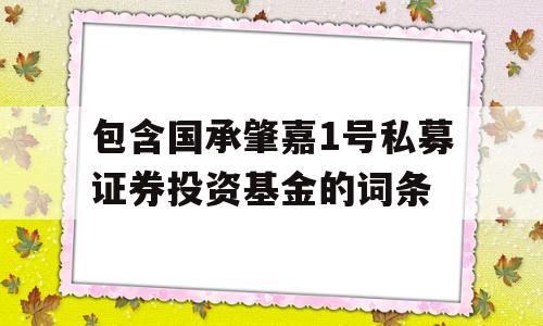 包含国承肇嘉1号私募证券投资基金的词条