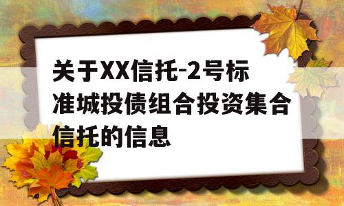 关于XX信托-2号标准城投债组合投资集合信托的信息