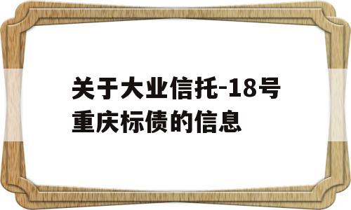 关于大业信托-18号重庆标债的信息