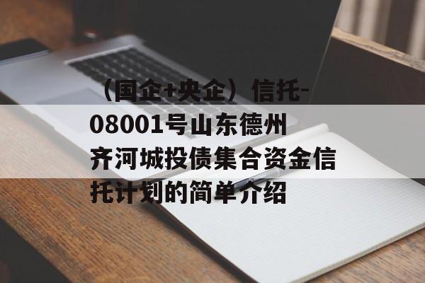 （国企+央企）信托-08001号山东德州齐河城投债集合资金信托计划的简单介绍