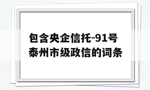 包含央企信托-91号泰州市级政信的词条