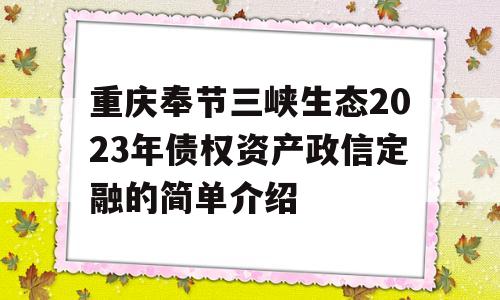 重庆奉节三峡生态2023年债权资产政信定融的简单介绍