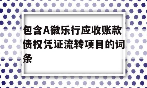 包含A徽乐行应收账款债权凭证流转项目的词条