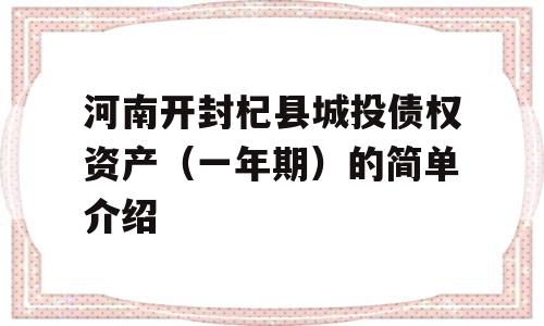 河南开封杞县城投债权资产（一年期）的简单介绍