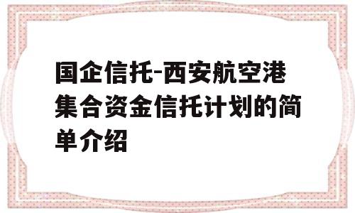 国企信托-西安航空港集合资金信托计划的简单介绍