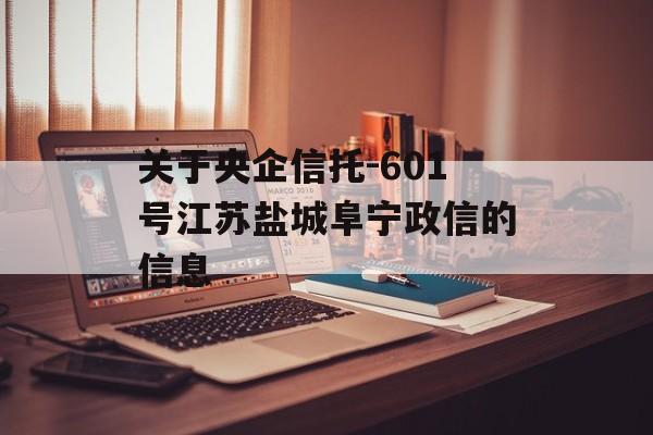 关于央企信托-601号江苏盐城阜宁政信的信息