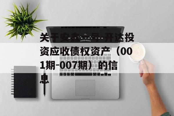 关于安鑫一号-开达投资应收债权资产（001期-007期）的信息