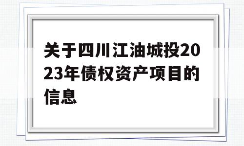 关于四川江油城投2023年债权资产项目的信息