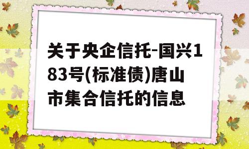 关于央企信托-国兴183号(标准债)唐山市集合信托的信息