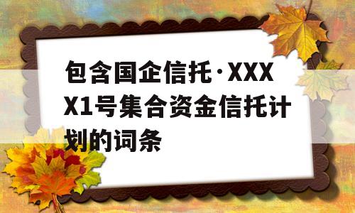 包含国企信托·XXXX1号集合资金信托计划的词条