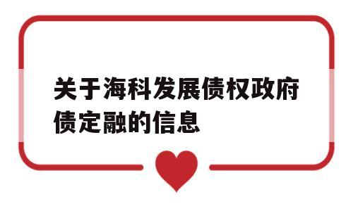 关于海科发展债权政府债定融的信息