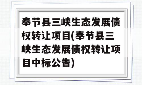 奉节县三峡生态发展债权转让项目(奉节县三峡生态发展债权转让项目中标公告)