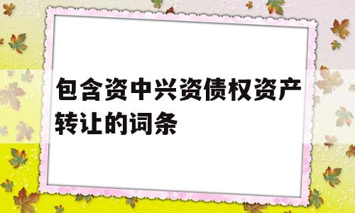 包含资中兴资债权资产转让的词条