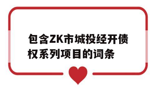 包含ZK市城投经开债权系列项目的词条