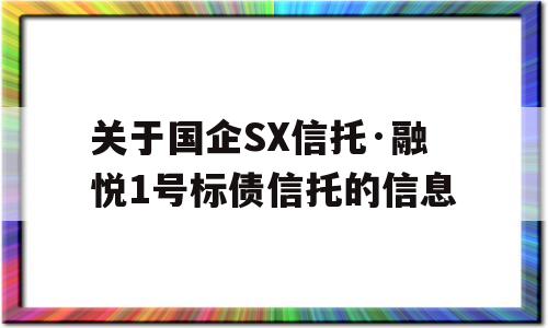 关于国企SX信托·融悦1号标债信托的信息