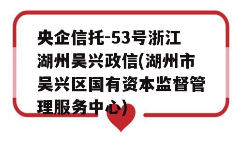 央企信托-53号浙江湖州吴兴政信(湖州市吴兴区国有资本监督管理服务中心)