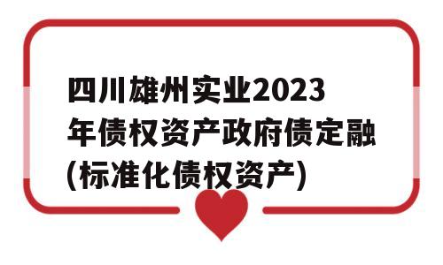 四川雄州实业2023年债权资产政府债定融(标准化债权资产)