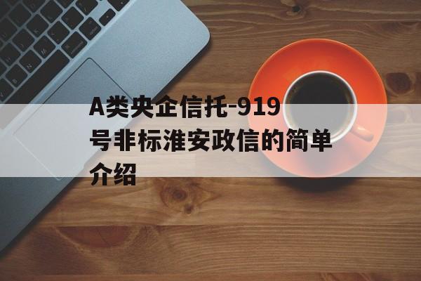 A类央企信托-919号非标淮安政信的简单介绍