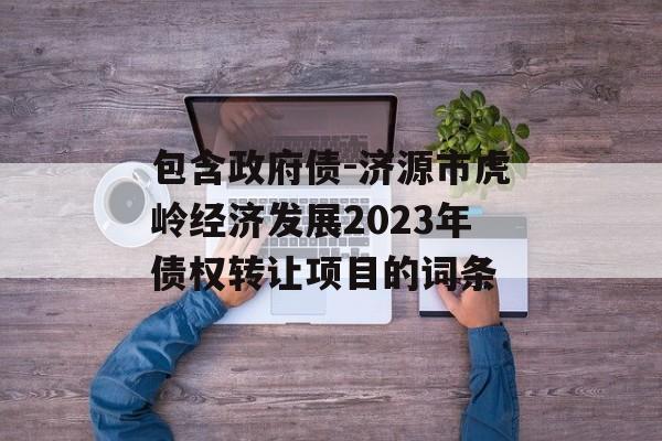 包含政府债-济源市虎岭经济发展2023年债权转让项目的词条