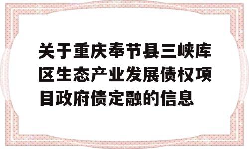 关于重庆奉节县三峡库区生态产业发展债权项目政府债定融的信息