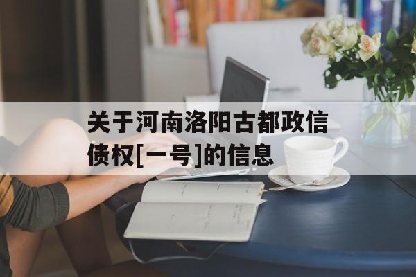 关于河南洛阳古都政信债权[一号]的信息