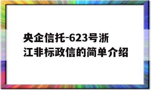 央企信托-623号浙江非标政信的简单介绍