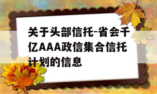 关于头部信托-省会千亿AAA政信集合信托计划的信息