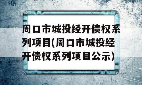 周口市城投经开债权系列项目(周口市城投经开债权系列项目公示)