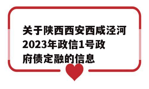 关于陕西西安西咸泾河2023年政信1号政府债定融的信息