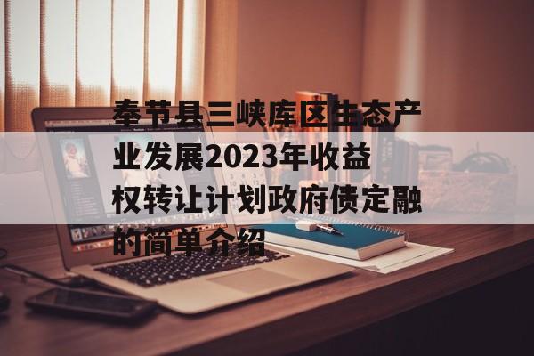 奉节县三峡库区生态产业发展2023年收益权转让计划政府债定融的简单介绍