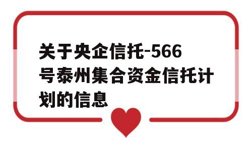 关于央企信托-566号泰州集合资金信托计划的信息