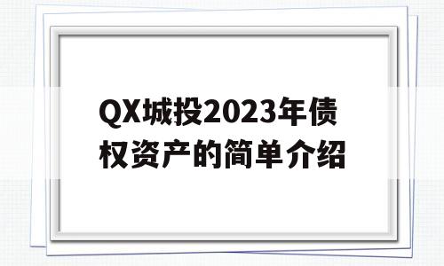 QX城投2023年债权资产的简单介绍